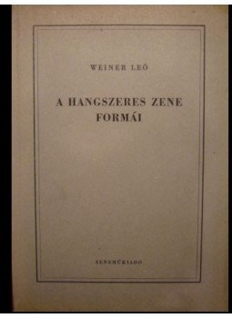 Weiner Leó - A hangszeres zene formái Weiner Leó - A hangszeres zene formái, Budapest 1955 antikvár könyv