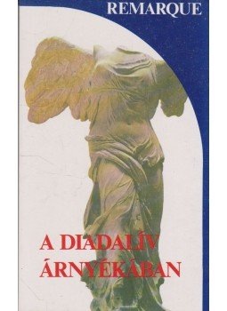 Erich Maria Remarque - A diadalív árnyékában Erich Maria Remarque - A diadalív árnyékában, Budapest 1985 antikvár könyv