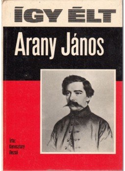 Keresztury Dezső - Így élt Arany János Keresztury Dezső - Így élt Arany János, Budapest 1978 antikvár könyv