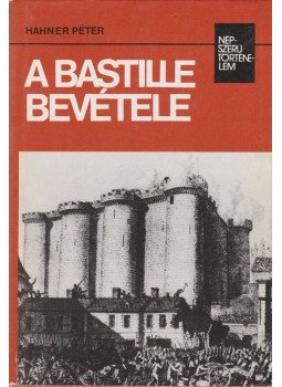 Hahner Péter - A Bastille bevétele Hahner Péter - A Bastille bevétele, Budapest 1985 antikvár könyv