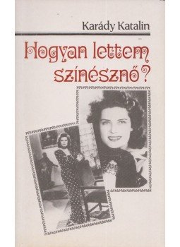 Karády Katalin - Hogyan lettem színésznő? Karády Katalin - Hogyan lettem színésznő?, Budapest 1989 antikvár könyv
