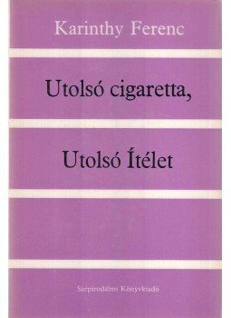 Karinthy Ferenc - Utolsó cigaretta, utolsó ítélet Karinthy Ferenc - Utolsó cigaretta, utolsó ítélet, Budapest 1983 antikvár könyv