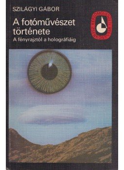 Szilágyi Gábor - A fotóművészet története Szilágyi Gábor - A fotóművészet története, Budapest 1982 antikvár könyv