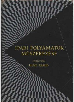 Helm László (szerk.) - Ipari folyamatok műszerezése Helm László (szerk.) - Ipari folyamatok műszerezése, Budapest 1966 antikvár könyv