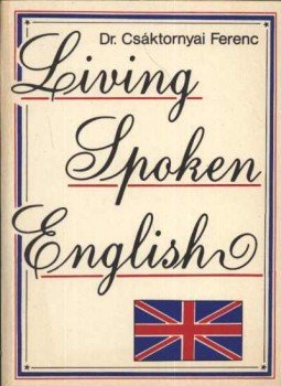 Csáktornyai Ferenc - Living Spoken English Csáktornyai Ferenc - Living Spoken English, Budapest 0 antikvár könyv