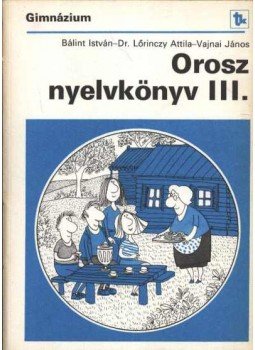 Bálint István, Dr. Lőrinczy Attila - Orosz nyelvkönyv III. Bálint István, Dr. Lőrinczy Attila - Orosz nyelvkönyv III., Budapest 1991 antikvár könyv