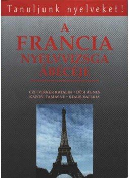 Kaposi Tamásné, Dési Ágnes, Staub Valéria - A francia nyelvvizsga ábécéje Kaposi Tamásné, Dési Ágnes, Staub Valéria - A francia nyelvvizsga ábécéje, Budapest 1991 antikvár könyv