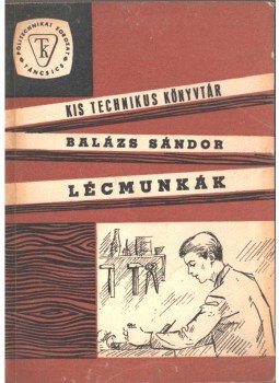 Balázs Sándor - Lécmunkák Balázs Sándor - Lécmunkák, Budapest 1964 antikvár könyv