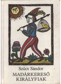 Szűcs Sándor - Madárkereső királyfiak Szűcs Sándor - Madárkereső királyfiak, Békéscsaba 1984 antikvár könyv