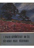 H. Tóth Elvira (szerk.) - A magyar képzőművészet 100 éve Bács-Kiskun megye múzeumaiban