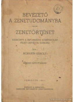Horváth Károly - Bevezető a zenetudományba és zenetörténet Horváth Károly - Bevezető a zenetudományba és zenetörténet, Debrecen 1941 antikvár könyv