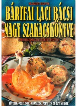 Bártfai László - Bártfai Laci bácsi nagy szakácskönyve Bártfai László - Bártfai Laci bácsi nagy szakácskönyve, Kecskemét 2005 antikvár könyv