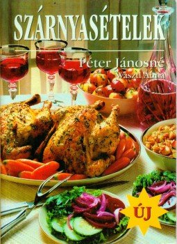 Péter Jánosné, Wasztl Anna - Szárnyasételek Péter Jánosné, Wasztl Anna - Szárnyasételek, 1999 antikvár könyv