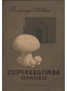 Bessenyei Zoltán - Csiperkegomba termelése Bessenyei Zoltán - Csiperkegomba termelése, Budapest 1954 antikvár könyv