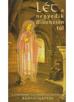 Bányai Mátyás - Lét a negyedik dimenzión túl Bányai Mátyás - Lét a negyedik dimenzión túl, Budapest 1993 antikvár könyv