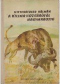 Kittenberger Kálmán - A Kilima-Ndzsárótól Nagymarosig