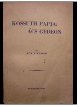 Ács Tivadar - Kossuth papja: Ács Gedeon Ács Tivadar - Kossuth papja: Ács Gedeon, Vác 1940 antikvár könyv