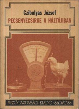 Czibulyás József - Pecsenyecsirke a háztájiban Czibulyás József - Pecsenyecsirke a háztájiban, Budapest 1978 antikvár könyv