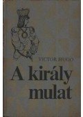 Victor Hugo - A király mulat