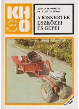 Andor Domokos, Sz. Lukács János - A kiskertek eszközei és gépei Andor Domokos, Sz. Lukács János - A kiskertek eszközei és gépei, Budapest 1984 antikvár könyv