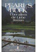 Pearl S. Buck - Über allem die Liebe