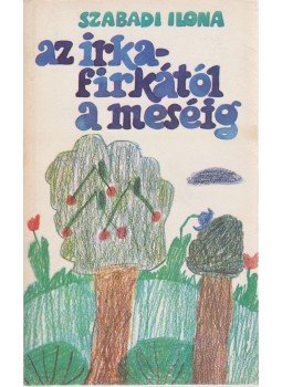 Szabadi Ilona - Az irkafirkától a meséig