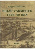 Hegyesi Márton - Bihar vármegye 1848-49-ben