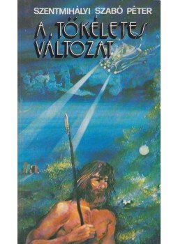 Szentmihályi Szabó Péter - A tökéletes változat Szentmihályi Szabó Péter - A tökéletes változat, Budapest 1983 antikvár könyv