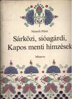 Németh Pálné - Sárközi, sióagárdi, Kapos menti hímzések Németh Pálné - Sárközi, sióagárdi, Kapos menti hímzések, Budapest 1981 antikvár könyv