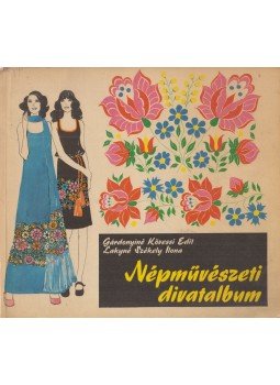 Gárdonyiné Kövessi Edit, Lakyné Székely Ilona - Népművészeti divatalbum, Budapest 1973 antikvár könyv