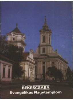 Dercsényi Balázs - Békéscsaba - Evangélikus Nagytemplom Dercsényi Balázs - Békéscsaba - Evangélikus Nagytemplom, Budapest 1989 antikvár könyv