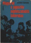 Godó Ágnes - Magyarok a Jugoszláv népfelszabadító háborúban