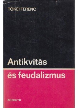 Tőkei Ferenc - Antikvitás és feudalizmus Tőkei Ferenc - Antikvitás és feudalizmus, Budapest 1969 antikvár könyv