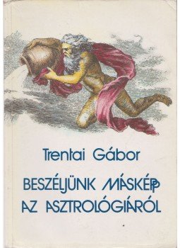 Trentai Gábor - Beszéljünk másképp az asztrológiáról Trentai Gábor - Beszéljünk másképp az asztrológiáról, Budapest 1988 antikvár könyv