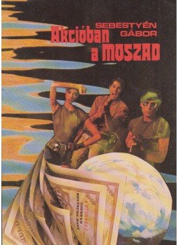 Sebestyén Gábor - Akcióban a Moszad Sebestyén Gábor - Akcióban a Moszad, Budapest 1988 antikvár könyv