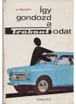 Eberhard Preusch - Így gondozd a Trabantodat Eberhard Preusch - Így gondozd a Trabantodat, Budapest 1967 antikvár könyv