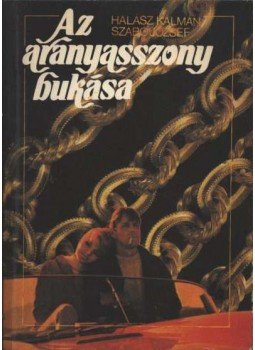Szabó József, Halász Kálmán - Az aranyasszony bukása Szabó József, Halász Kálmán - Az aranyasszony bukása, Budapest 1989 antikvár könyv