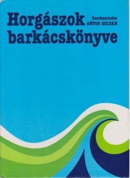 Antos Zoltán, Ferenczy Dénes, Seregélyes Tibor, Sziklai György - Horgászok barkácskönyve Antos Zoltán, Ferenczy Dénes, Seregélyes Tibor, Sziklai György - Horgászok barkácskönyve, Budapest 1985 antikvár könyv