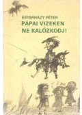 Esterházy Péter - Pápai vizeken ne kalózkodj!