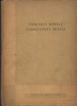Földeák János, Sőtér István, Fodor József, Barabás Tibor, Kardos László, Bölöni György, Gereblyés László - Táncsics Mihály válogatott írásai Földeák János, Sőtér István, Fodor József, Barabás Tibor, Kardos László, Bölöni György, Gereblyés László - Táncsics Mihály válogatott írásai, Budapest 1957 antikvár könyv