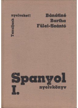 Fülei-Szántó Endre, Bartha Éva, Bánáti Nándorné - Spanyol nyelvkönyv I. Fülei-Szántó Endre, Bartha Éva, Bánáti Nándorné - Spanyol nyelvkönyv I., Budapest 1979 antikvár könyv