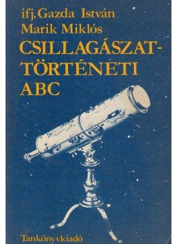 Marik Miklós, Gazda István - Csillagászattörténeti ABC Marik Miklós, Gazda István - Csillagászattörténeti ABC, Budapest 1982 antikvár könyv
