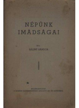 Bálint Sándor - Népünk imádságai Bálint Sándor - Népünk imádságai, 0 antikvár könyv