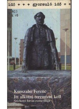 Kunszabó Ferenc - "Itt alkotni teremteni kell" Kunszabó Ferenc - "Itt alkotni teremteni kell", Budapest 1983 antikvár könyv