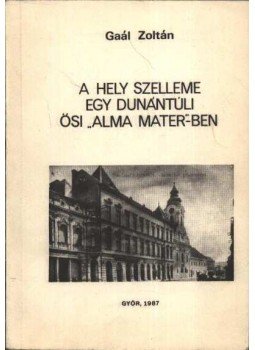 Gaál Zoltán - A hely szelleme egy dunántúli ősi 'alma mater'-ben Gaál Zoltán - A hely szelleme egy dunántúli ősi 'alma mater'-ben, Győr 1987 antikvár könyv