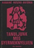 Kabainé Huszka Antónia - Tanuljunk meg gyermeknyelven