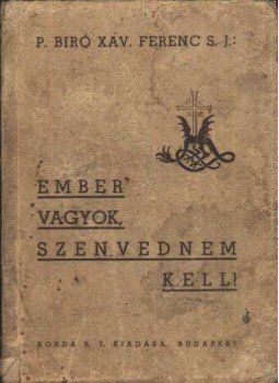 Xav, P. Biró, J. Ferenc S. - Ember vagyok, szenvednem kell Xav, P. Biró, J. Ferenc S. - Ember vagyok, szenvednem kell, Budapest 1943 antikvár könyv