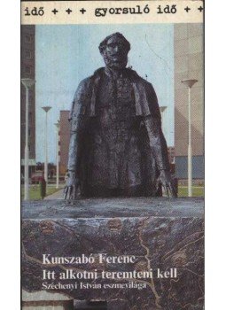 Kunszabó Ferenc - "Itt alkotni teremteni kell" Kunszabó Ferenc - "Itt alkotni teremteni kell", Budapest 1983 antikvár könyv