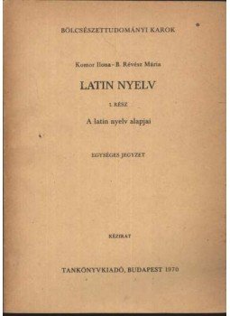Komor Ilona, B. Révész Mária - Latin nyelv I. rész Komor Ilona, B. Révész Mária - Latin nyelv I. rész, Budapest 1970 antikvár könyv