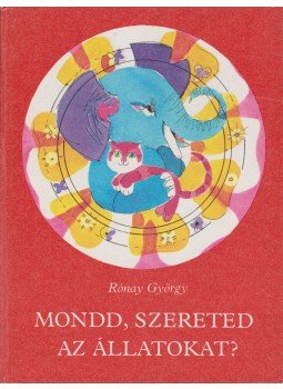 Rónay György - Mondd, szereted az állatokat? Rónay György - Mondd, szereted az állatokat?, Budapest 1981 antikvár könyv